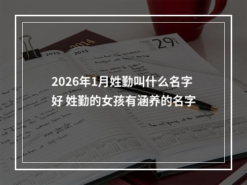 2026年1月姓勤叫什么名字好 姓勤的女孩有涵养的名字