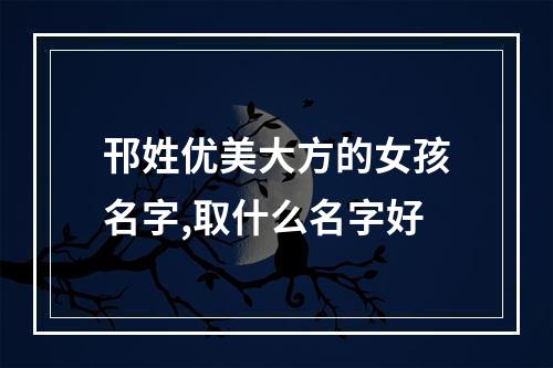 邗姓优美大方的女孩名字,取什么名字好