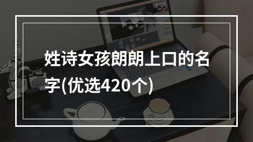 姓诗女孩朗朗上口的名字(优选420个)