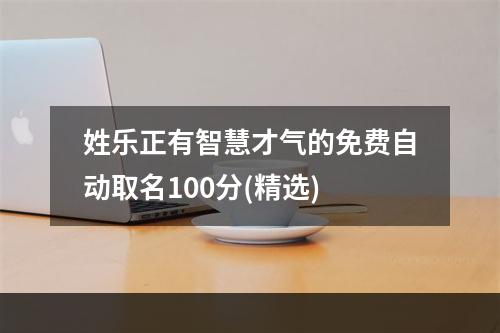 姓乐正有智慧才气的免费自动取名100分(精选)