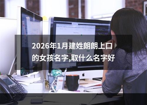 2026年1月建姓朗朗上口的女孩名字,取什么名字好