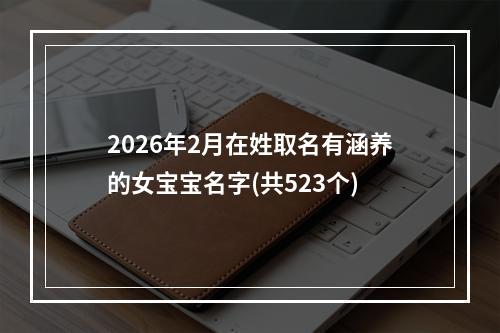 2026年2月在姓取名有涵养的女宝宝名字(共523个)