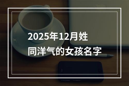 2025年12月姓同洋气的女孩名字