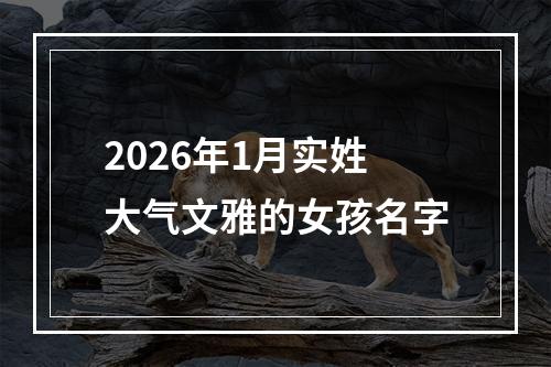 2026年1月实姓大气文雅的女孩名字