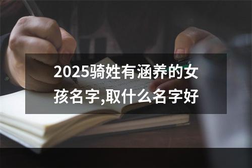 2025骑姓有涵养的女孩名字,取什么名字好