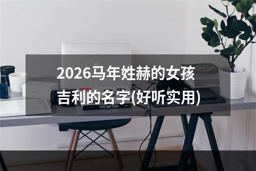 2026马年姓赫的女孩吉利的名字(好听实用)