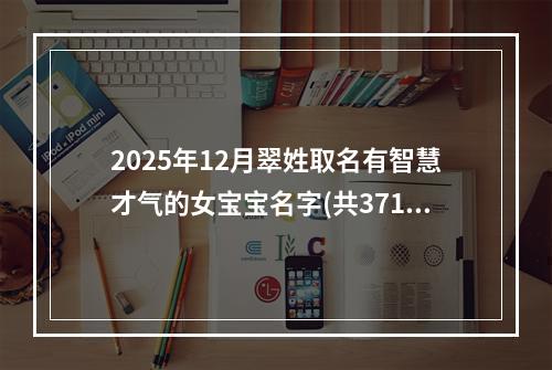 2025年12月翠姓取名有智慧才气的女宝宝名字(共371个)