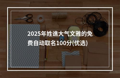 2025年姓谯大气文雅的免费自动取名100分(优选)
