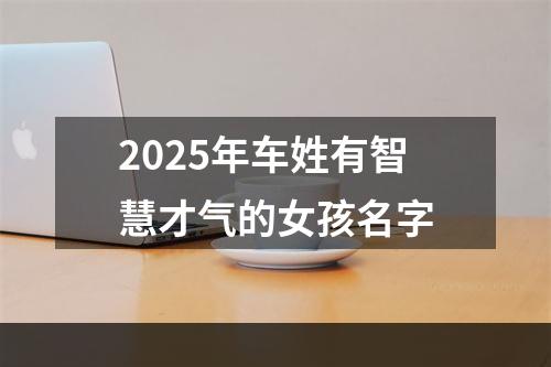 2025年车姓有智慧才气的女孩名字