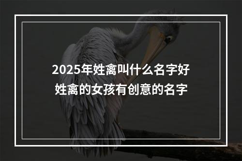 2025年姓禽叫什么名字好 姓禽的女孩有创意的名字