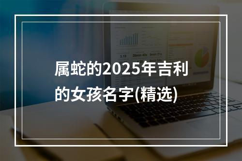属蛇的2025年吉利的女孩名字(精选)