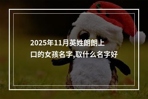 2025年11月英姓朗朗上口的女孩名字,取什么名字好