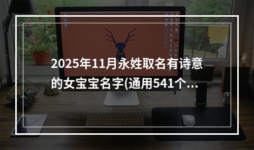 2025年11月永姓取名有诗意的女宝宝名字(通用541个)