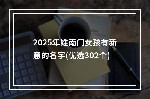 2025年姓南门女孩有新意的名字(优选302个)