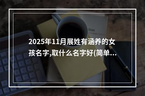 2025年11月展姓有涵养的女孩名字,取什么名字好(简单)