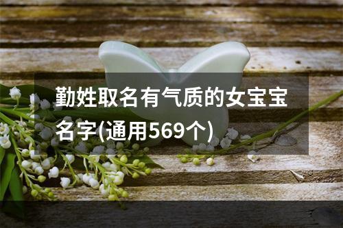 勤姓取名有气质的女宝宝名字(通用569个)