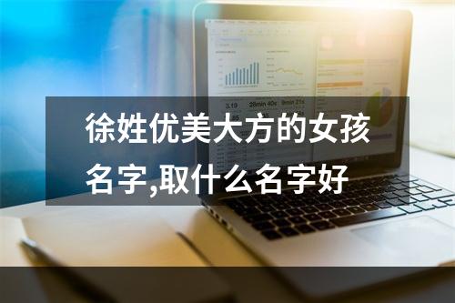 徐姓优美大方的女孩名字,取什么名字好