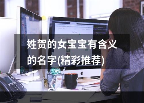 姓贺的女宝宝有含义的名字(精彩推荐)