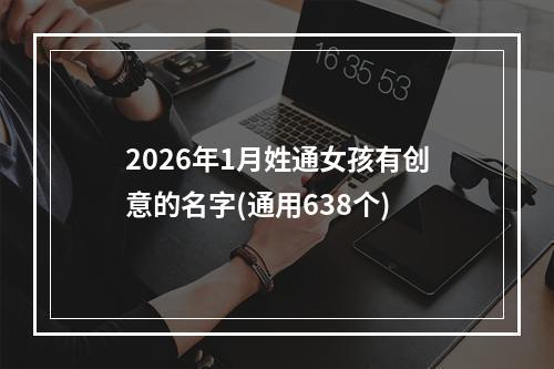 2026年1月姓通女孩有创意的名字(通用638个)
