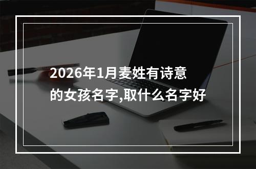 2026年1月麦姓有诗意的女孩名字,取什么名字好