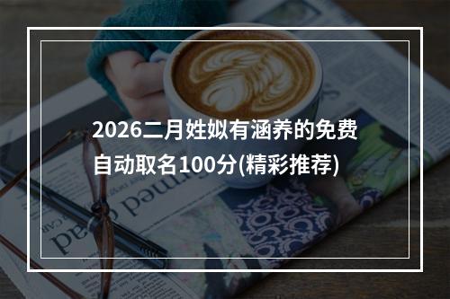 2026二月姓姒有涵养的免费自动取名100分(精彩推荐)