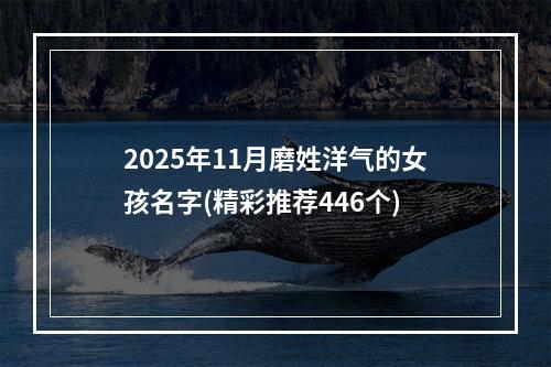 2025年11月磨姓洋气的女孩名字(精彩推荐446个)