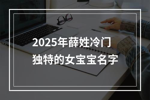 2025年薛姓冷门独特的女宝宝名字