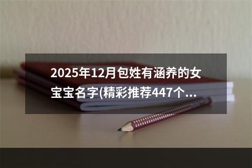 2025年12月包姓有涵养的女宝宝名字(精彩推荐447个)