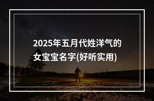 2025年五月代姓洋气的女宝宝名字(好听实用)