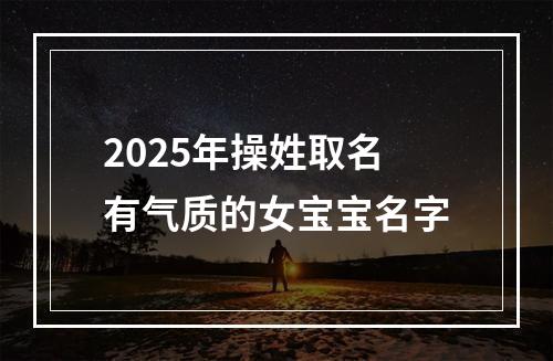 2025年操姓取名有气质的女宝宝名字