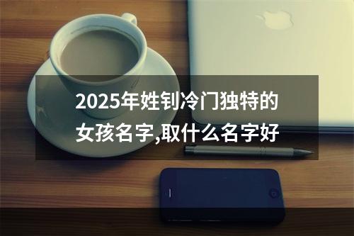 2025年姓钊冷门独特的女孩名字,取什么名字好