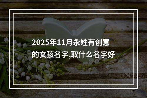 2025年11月永姓有创意的女孩名字,取什么名字好