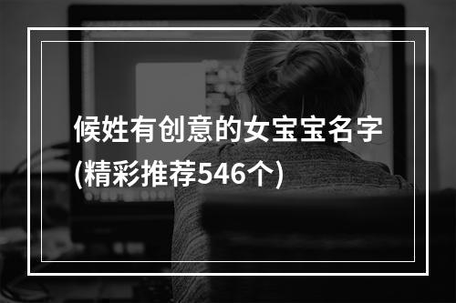 候姓有创意的女宝宝名字(精彩推荐546个)