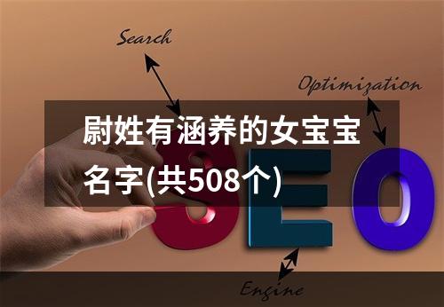 尉姓有涵养的女宝宝名字(共508个)