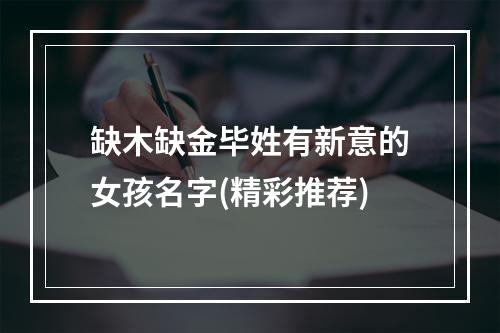 缺木缺金毕姓有新意的女孩名字(精彩推荐)