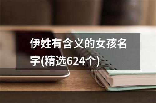 伊姓有含义的女孩名字(精选624个)