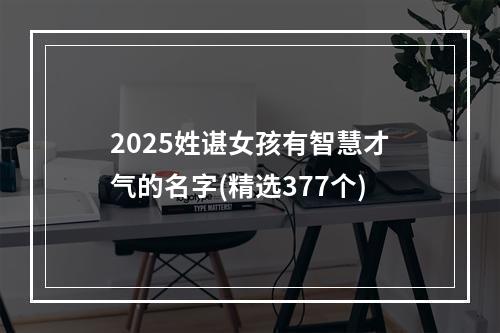 2025姓谌女孩有智慧才气的名字(精选377个)