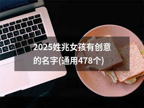 2025姓兆女孩有创意的名字(通用478个)