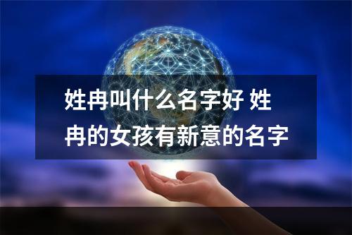 姓冉叫什么名字好 姓冉的女孩有新意的名字