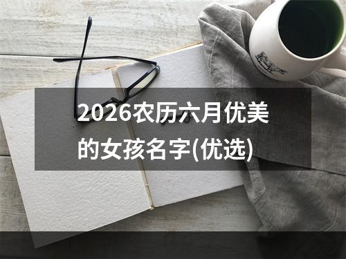 2026农历六月优美的女孩名字(优选)