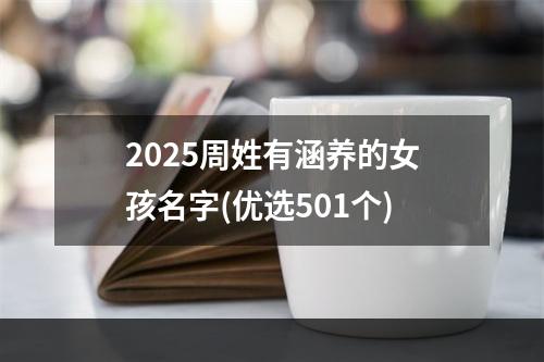 2025周姓有涵养的女孩名字(优选501个)