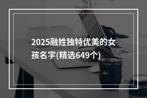 2025融姓独特优美的女孩名字(精选649个)