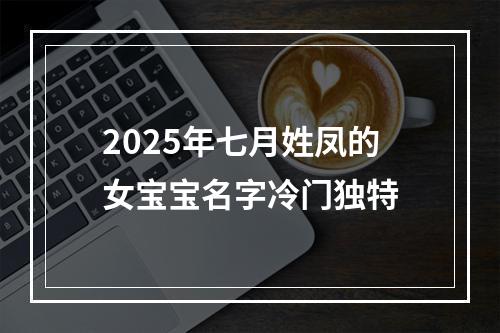 2025年七月姓凤的女宝宝名字冷门独特
