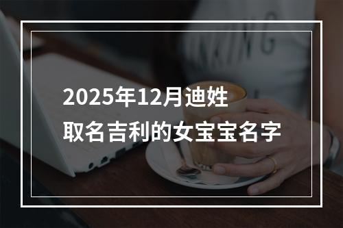 2025年12月迪姓取名吉利的女宝宝名字