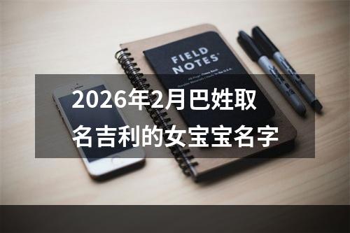 2026年2月巴姓取名吉利的女宝宝名字