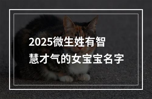 2025微生姓有智慧才气的女宝宝名字