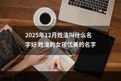 2025年12月姓淦叫什么名字好 姓淦的女孩优美的名字