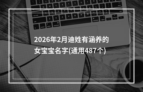 2026年2月迪姓有涵养的女宝宝名字(通用487个)