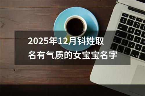 2025年12月钭姓取名有气质的女宝宝名字