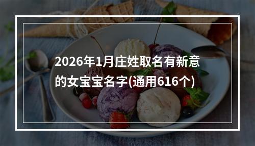 2026年1月庄姓取名有新意的女宝宝名字(通用616个)